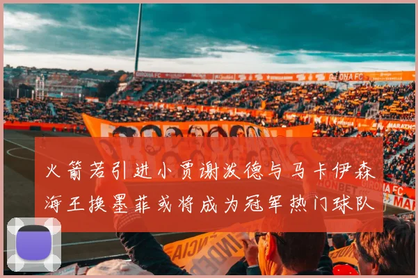火箭若引进小贾谢泼德与马卡伊森海王换墨菲或将成为冠军热门球队